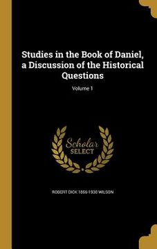 portada Studies in the Book of Daniel, a Discussion of the Historical Questions; Volume 1