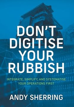 portada Don't Digitise Your Rubbish: Integrate, Simplify, and Systematise Your Operations First (en Inglés)