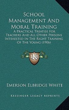 portada school management and moral training: a practical treatise for teachers and all other persons interested in the right training of the young (1906)