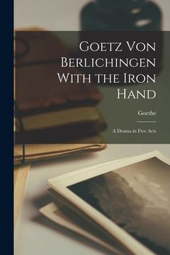 portada Goetz Von Berlichingen With the Iron Hand: A Drama in Five Acts (en Inglés)