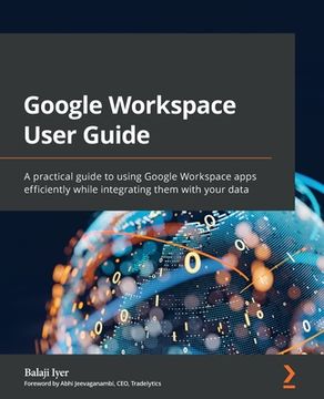 portada Google Workspace User Guide: A practical guide to using Google Workspace apps efficiently while integrating them with your data (in English)