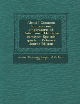 portada Alexii I Comneni Romanorum Imperatoris Ad Robertum I Flandriae Comitem Epistola Spuria (en Latin)
