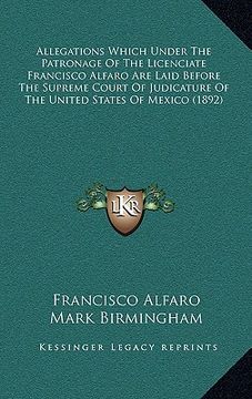 portada allegations which under the patronage of the licenciate francisco alfaro are laid before the supreme court of judicature of the united states of mexic (en Inglés)