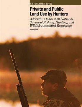 portada Private and Public Land Use by Hunters: Addendum to the 2001 National Survey of Fishing, Hunting and Wildlife-Associated Recreation