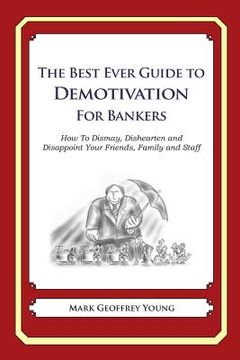 portada The Best Ever Guide to Demotivation for Bankers: How To Dismay, Dishearten and Disappoint Your Friends, Family and Staff (en Inglés)