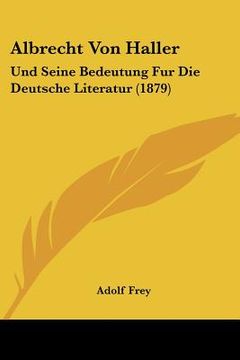 portada Albrecht Von Haller: Und Seine Bedeutung Fur Die Deutsche Literatur (1879) (en Alemán)