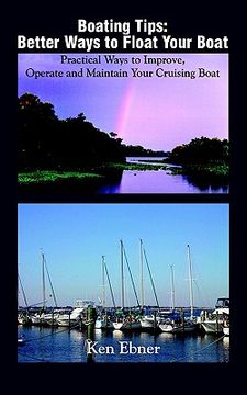 portada boating tips: better ways to float your boat: practical ways to improve, operate and maintain your cruising boat (en Inglés)