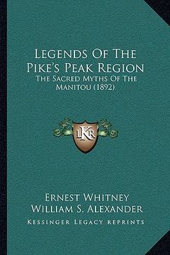 portada legends of the pike's peak region: the sacred myths of the manitou (1892) (en Inglés)