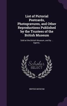 portada List of Pictorial Postcards, Photogravures, and Other Reproductions Published by the Trustees of the British Museum: Sold at the British Museum, and b (in English)