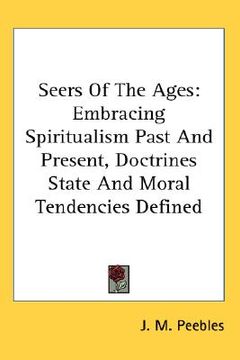 portada seers of the ages: embracing spiritualism past and present, doctrines state and moral tendencies defined (in English)