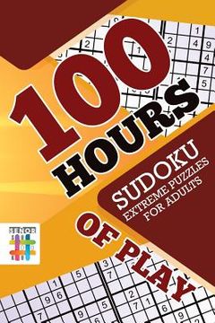 portada 100 Hours of Play Sudoku Extreme Puzzles for Adults (en Inglés)