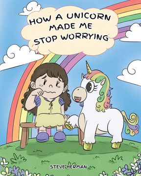 portada How a Unicorn Made me Stop Worrying: A Cute Children Story to Teach Kids to Overcome Anxiety, Worry and Fear. 2 (my Unicorn Books) (en Inglés)