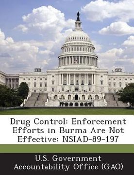 portada Drug Control: Enforcement Efforts in Burma Are Not Effective: Nsiad-89-197 (in English)