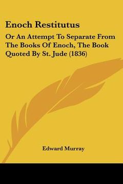 portada enoch restitutus: or an attempt to separate from the books of enoch, the book quoted by st. jude (1836) (en Inglés)