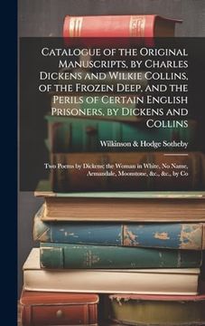 portada Catalogue of the Original Manuscripts, by Charles Dickens and Wilkie Collins, of the Frozen Deep, and the Perils of Certain English Prisoners, by. Name, Armandale, Moonstone, &C. , &C. , by co (en Inglés)