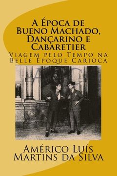 portada A Epoca de Bueno Machado, Dançarino e Cabaretier: Viagem pelo Tempo na Belle Époque Carioca (en Portugués)