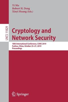 portada Cryptology and Network Security: 18th International Conference, Cans 2019, Fuzhou, China, October 25-27, 2019, Proceedings (en Inglés)