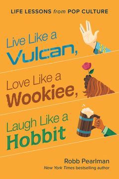 portada Live Like a Vulcan, Love Like a Wookiee, Laugh Like a Hobbit: Life Lessons from Pop Culture (en Inglés)