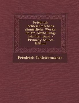portada Friedrich Schleiermachers sämmtliche Werke, Dritte Abtheilung, Fünfter Band - Primary Source Edition (en Alemán)