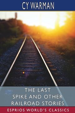 portada The Last Spike and Other Railroad Stories (Esprios Classics) (en Inglés)
