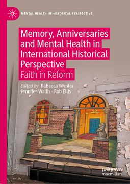 portada Memory, Anniversaries and Mental Health in International Historical Perspective: Faith in Reform (en Inglés)