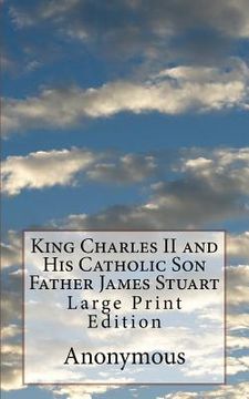 portada King Charles II and His Catholic Son Father James Stuart: Large Print Edition (en Inglés)