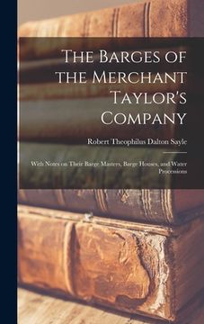 portada The Barges of the Merchant Taylor's Company: With Notes on Their Barge Masters, Barge Houses, and Water Processions (in English)