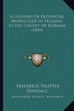 portada a glossary of provincial words used in teesdale, in the county of durham (1849) (en Inglés)