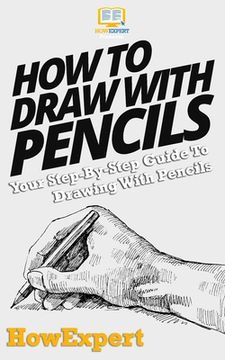 portada How To Draw With Pencils: Your Step-By-Step Guide To Drawing With Pencils (in English)