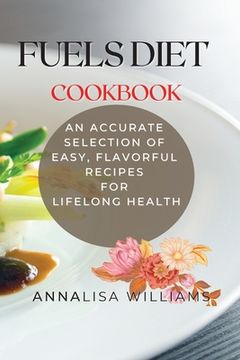 portada Fuels Diet Cookbook: An Accurate Selection of Easy, Flavorful Recipes for Lifelong Health (in English)