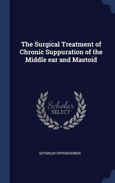 portada The Surgical Treatment of Chronic Suppuration of the Middle ear and Mastoid