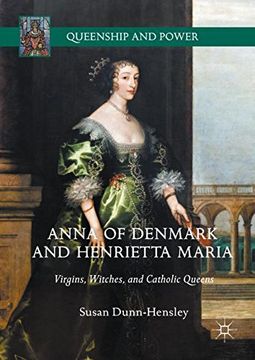 portada Anna of Denmark and Henrietta Maria: Virgins, Witches, and Catholic Queens (Queenship and Power)