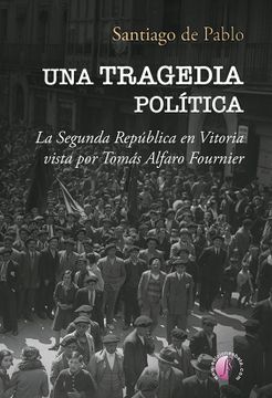 portada Una Tragedia Política la Segunda República en Vitoria Vista por Tomás Alfaro Fournier