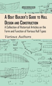 portada Boat Builder's Guide to Hull Design and Construction - A Collection of Historical Articles on the Form and Function of Various Hull Types (en Inglés)
