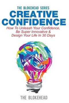 portada Creative Confidence: How To Unleash Your Confidence, Be Super Innovative & Design Your Life In 30 Days (en Inglés)