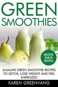 portada Green Smoothies: Alkaline Green Smoothie Recipes to Detox, Lose Weight, and Feel Energized (en Inglés)
