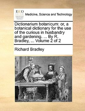 portada dictionarium botanicum: or, a botanical dictionary for the use of the curious in husbandry and gardening. ... by r. bradley, ... volume 2 of 2 (en Inglés)