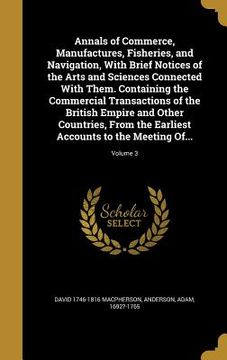 portada Annals of Commerce, Manufactures, Fisheries, and Navigation, With Brief Notices of the Arts and Sciences Connected With Them. Containing the Commercia (en Inglés)