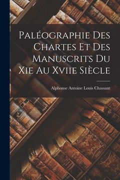 portada Paléographie Des Chartes Et Des Manuscrits Du Xie Au Xviie Siècle (en Francés)