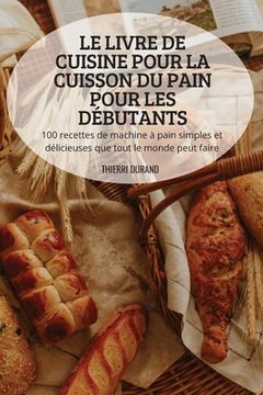 portada Le Livre de Cuisine Pour La Cuisson Du Pain Pour Les Débutants
