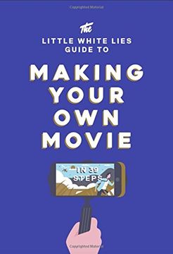portada The Little White Lies Guide to Making Your Own Movie: In 39 Steps (Little White Lies Guides)