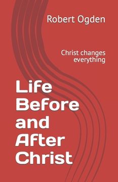 portada Life Before and After Christ: Christ changes everything (en Inglés)