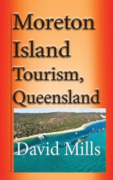 portada Moreton Island Tourism, Queensland Australia: Great Barrier Reef, Travel and Tour (en Inglés)