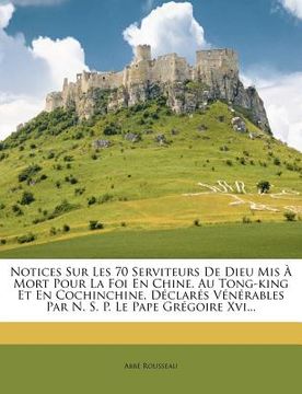 portada Notices Sur Les 70 Serviteurs de Dieu MIS À Mort Pour La Foi En Chine, Au Tong-King Et En Cochinchine, Déclarés Vénérables Par N. S. P. Le Pape Grégoi (in French)