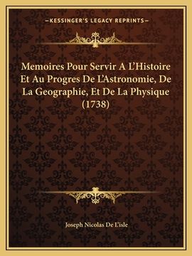portada Memoires Pour Servir A L'Histoire Et Au Progres De L'Astronomie, De La Geographie, Et De La Physique (1738) (en Francés)
