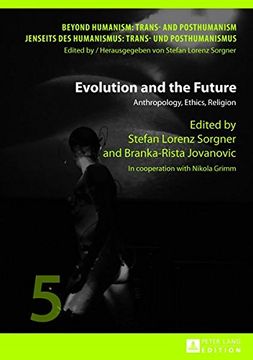 portada Evolution and the Future: Anthropology, Ethics, Religion- In cooperation with Nikola Grimm (Beyond Humanism: Trans- and Posthumanism / Jenseits des Humanismus: Trans- und Posthumanismus)