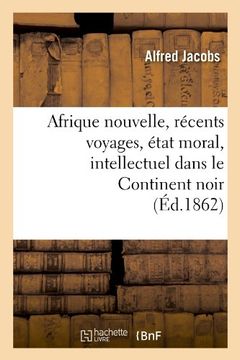 portada Afrique Nouvelle, Recents Voyages, Etat Moral, Intellectuel Dans Le Continent Noir (Ed.1862) (Histoire) (French Edition)