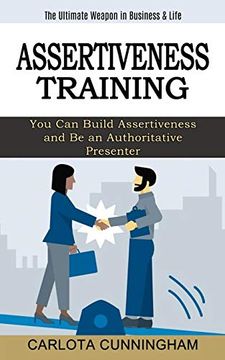 portada Assertiveness Training: The Ultimate Weapon in Business & Life (You can Build Assertiveness and be an Authoritative Presenter) (en Inglés)