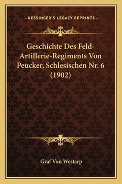 portada Geschichte Des Feld-Artillerie-Regiments Von Peucker, Schlesischen Nr. 6 (1902) (en Alemán)