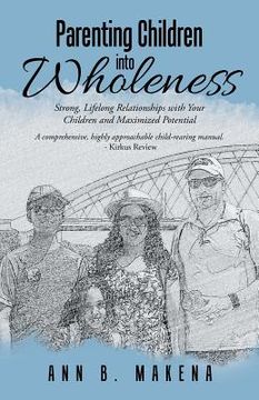 portada Parenting Children into Wholeness: Strong, Lifelong Relationships with Your Children and Maximized Potential (en Inglés)